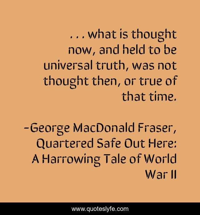 . . . what is thought now, and held to be universal truth, was not thought then, or true of that time.