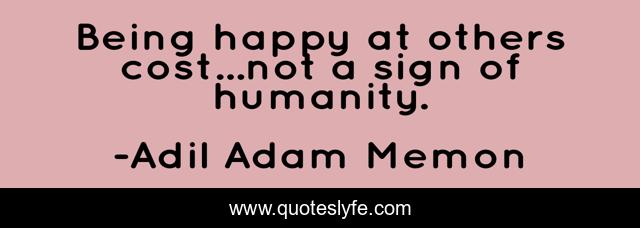 Being happy at others cost...not a sign of humanity.
