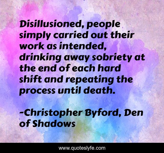 Disillusioned, people simply carried out their work as intended, drinking away sobriety at the end of each hard shift and repeating the process until death.