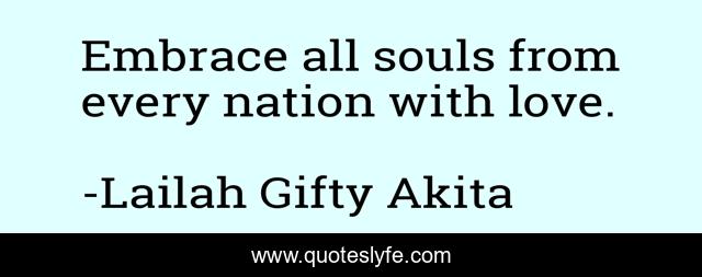 Embrace all souls from every nation with love.