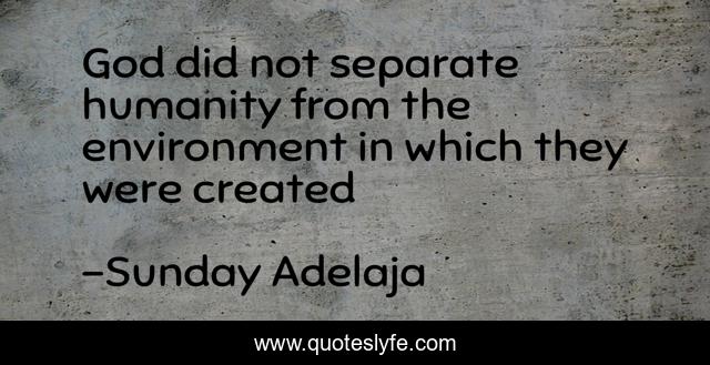 God did not separate humanity from the environment in which they were created