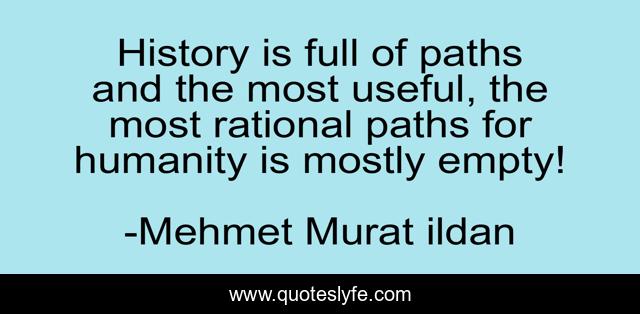 History is full of paths and the most useful, the most rational paths for humanity is mostly empty!