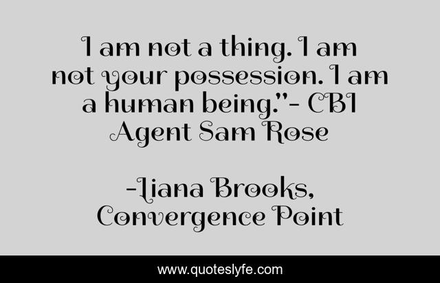 I am not a thing. I am not your possession. I am a human being.