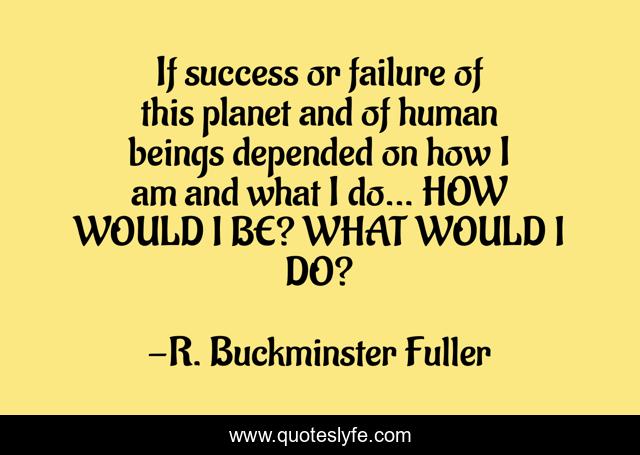 If success or failure of this planet and of human beings depended on how I am and what I do... HOW WOULD I BE? WHAT WOULD I DO?