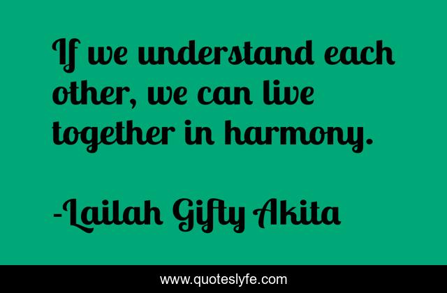 If we understand each other, we can live together in harmony.