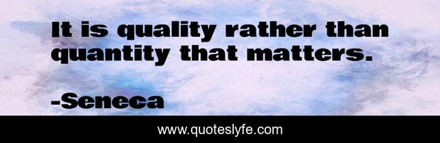 It is quality rather than quantity that matters.
