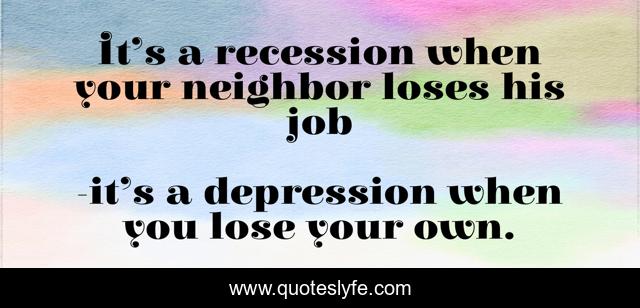 It’s a recession when your neighbor loses his job