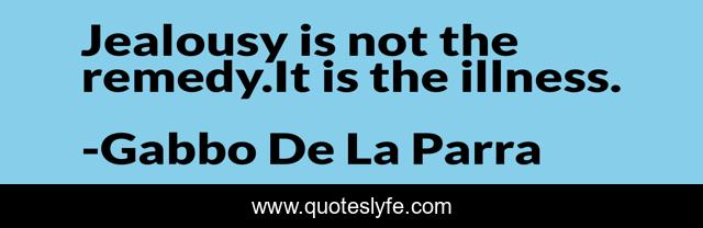 Jealousy is not the remedy.It is the illness.