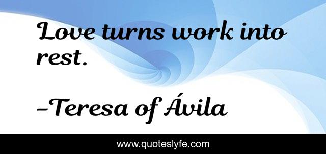 Love turns work into rest.