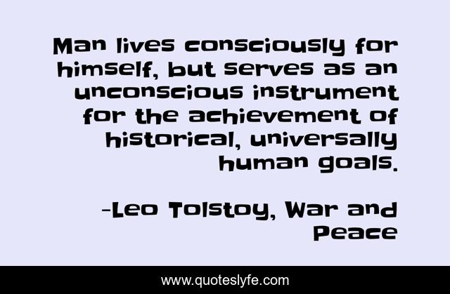 Man lives consciously for himself, but serves as an unconscious instrument for the achievement of historical, universally human goals.