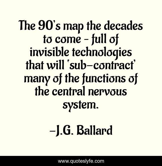 The 90’s map the decades to come – full of invisible technologies that will ‘sub-contract’ many of the functions of the central nervous system.