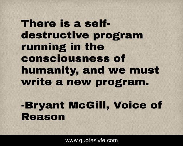 There is a self-destructive program running in the consciousness of humanity, and we must write a new program.