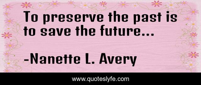 To preserve the past is to save the future...