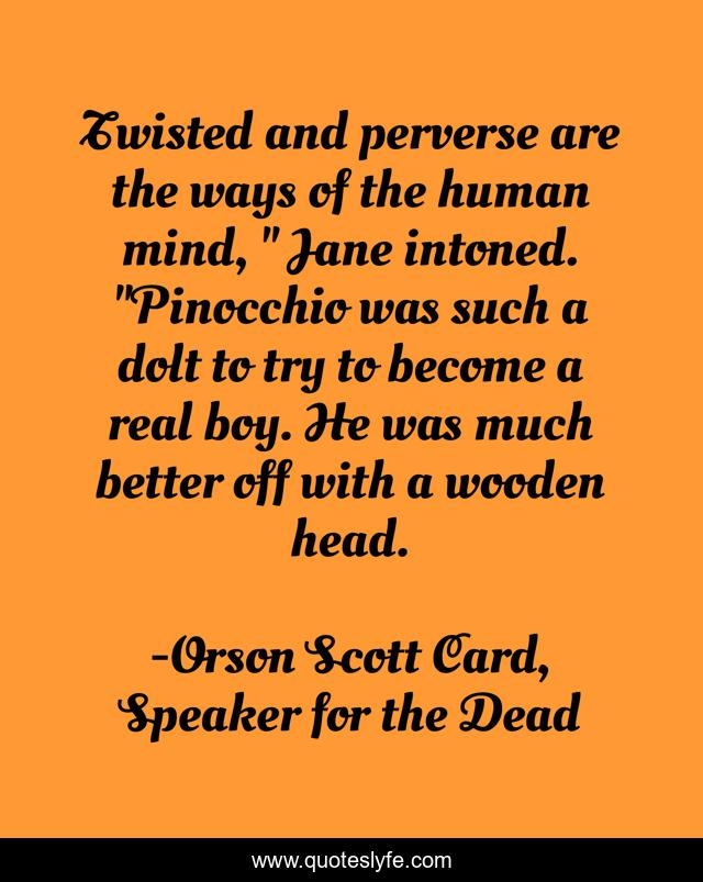 Twisted and perverse are the ways of the human mind, 