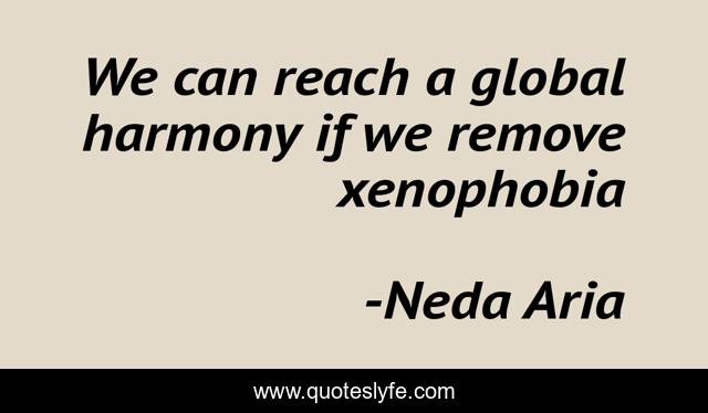 We can reach a global harmony if we remove xenophobia