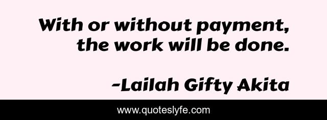 With or without payment, the work will be done.
