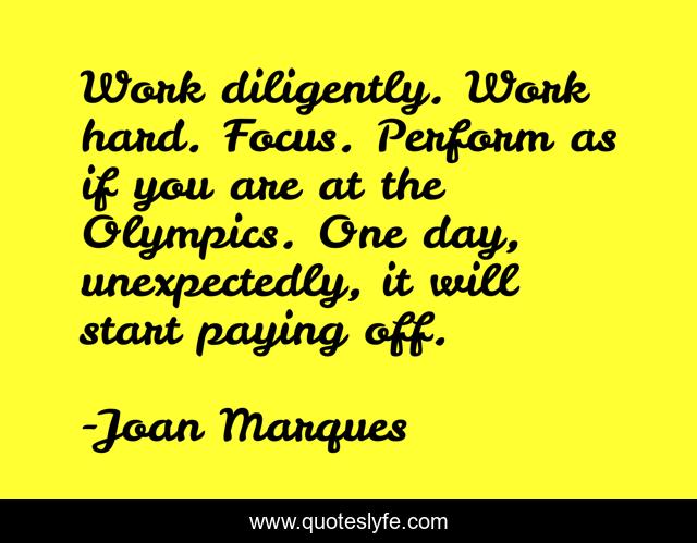 Work diligently. Work hard. Focus. Perform as if you are at the Olympics. One day, unexpectedly, it will start paying off.