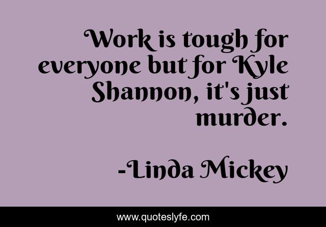 Work is tough for everyone but for Kyle Shannon, it's just murder.