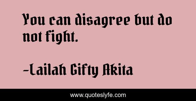 You can disagree but do not fight.