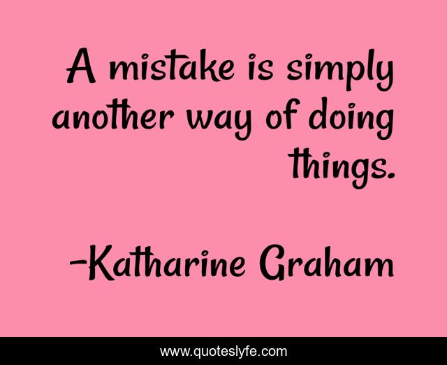 A mistake is simply another way of doing things.