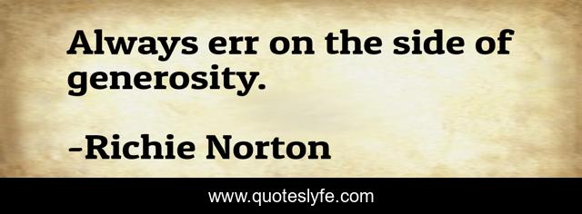 Always err on the side of generosity.
