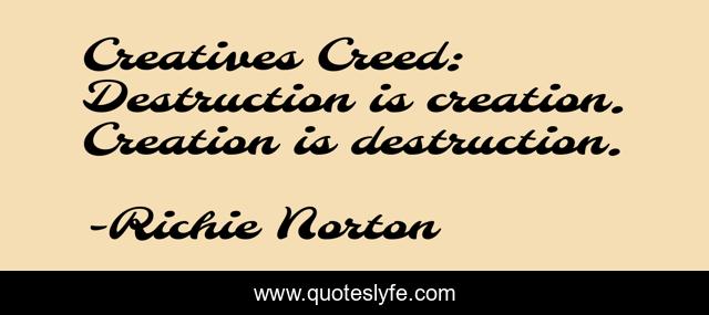 Creatives Creed: Destruction is creation. Creation is destruction.