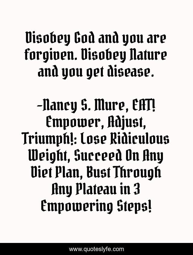 Disobey God and you are forgiven. Disobey Nature and you get disease.