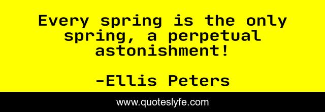 Every spring is the only spring, a perpetual astonishment!