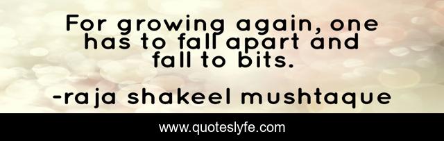 For growing again, one has to fall apart and fall to bits.