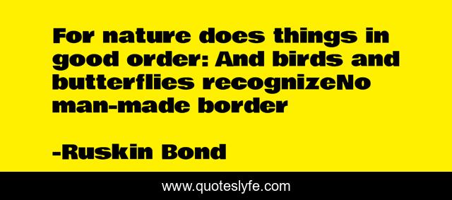 For nature does things in good order: And birds and butterflies recognizeNo man-made border