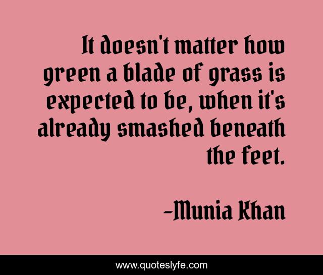 It doesn't matter how green a blade of grass is expected to be, when it's already smashed beneath the feet.