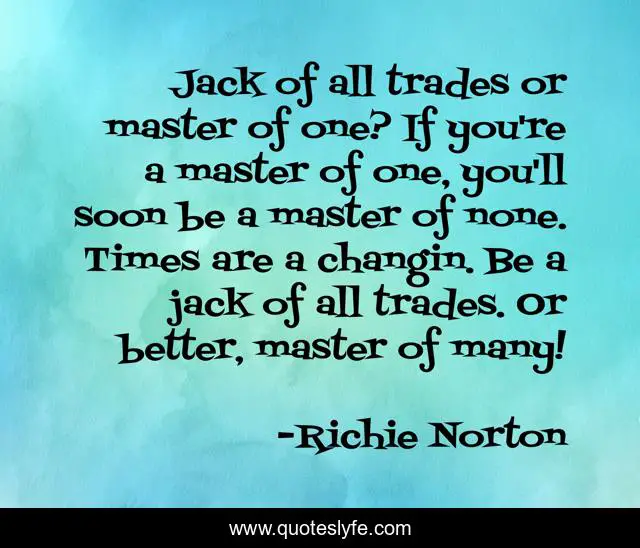 Jack Of All Trades Or Master Of One If You Re A Master Of One You Ll Quote By Richie Norton Quoteslyfe