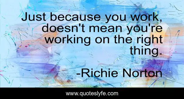 Just because you work, doesn't mean you're working on the right thing.