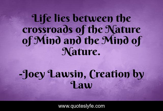 Life lies between the crossroads of the Nature of Mind and the Mind of Nature.