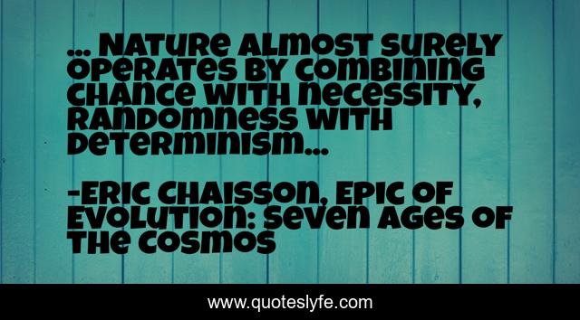 ... Nature almost surely operates by combining chance with necessity, randomness with determinism...