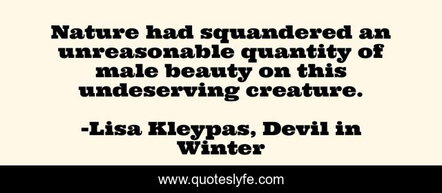 Nature had squandered an unreasonable quantity of male beauty on this undeserving creature.