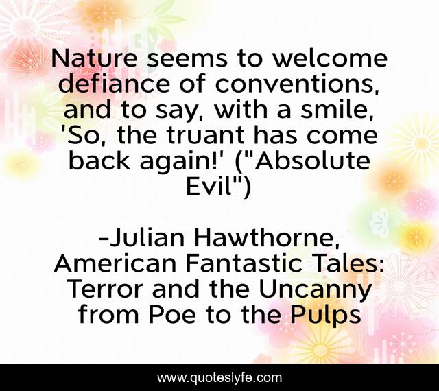 Nature seems to welcome defiance of conventions, and to say, with a smile, 'So, the truant has come back again!' (