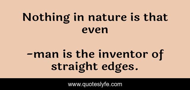 Nothing in nature is that even