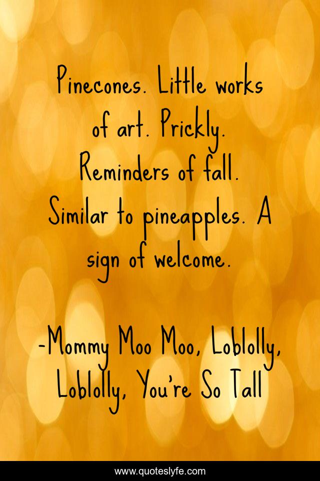 Pinecones. Little works of art. Prickly. Reminders of fall. Similar to pineapples. A sign of welcome.