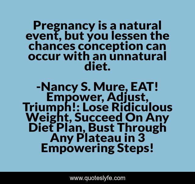 Pregnancy is a natural event, but you lessen the chances conception can occur with an unnatural diet.