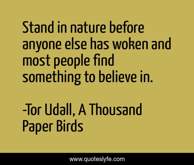 Stand in nature before anyone else has woken and most people find something to believe in.