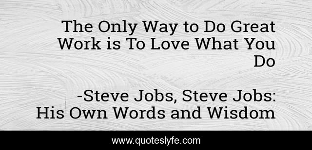 The Only Way to Do Great Work is To Love What You Do