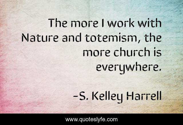 The more I work with Nature and totemism, the more church is everywhere.