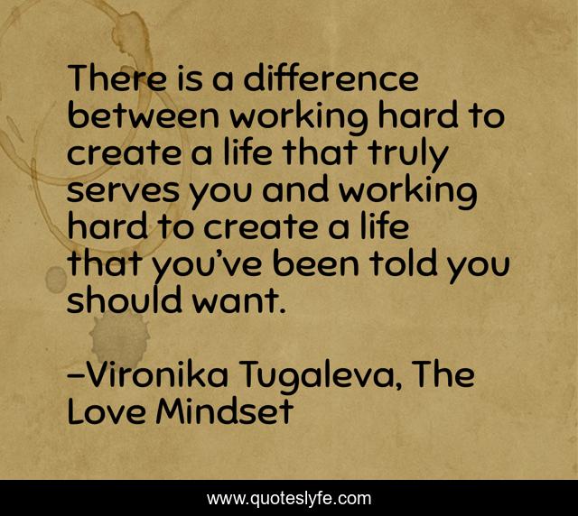 There is a difference between working hard to create a life that truly serves you and working hard to create a life that you’ve been told you should want.