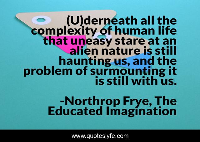 (U)derneath all the complexity of human life that uneasy stare at an alien nature is still haunting us, and the problem of surmounting it is still with us.