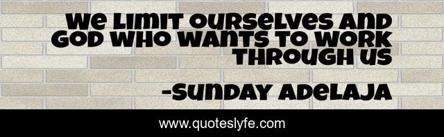 We limit ourselves and God who wants to work through us