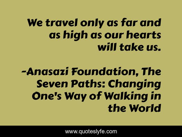 We travel only as far and as high as our hearts will take us.