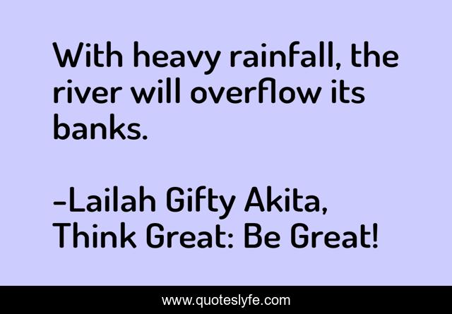 With heavy rainfall, the river will overflow its banks.