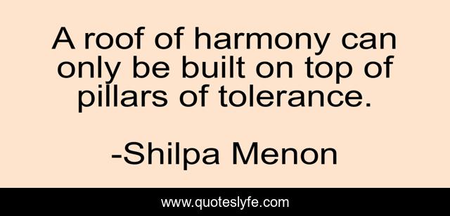 A roof of harmony can only be built on top of pillars of tolerance.