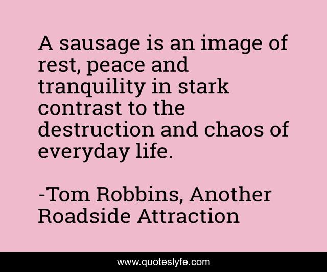 A sausage is an image of rest, peace and tranquility in stark contrast to the destruction and chaos of everyday life.